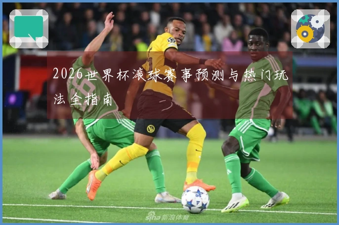 2026世界杯滚球赛事预测与热门玩法全指南